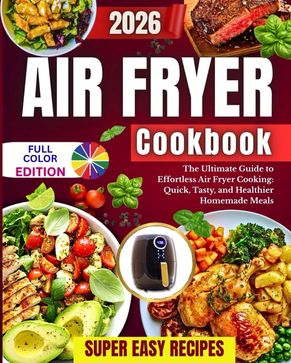 Air Fryer Cookbook: The Ultimate Guide to Effortless Air Fryer Cooking: Quick, Tasty, and Healthier Homemade Meals, Super Easy Recipes!