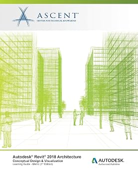 Autodesk Revit 2018 Architecture Conceptual Design and Visualization - Metric Autodesk Authorized Publisher