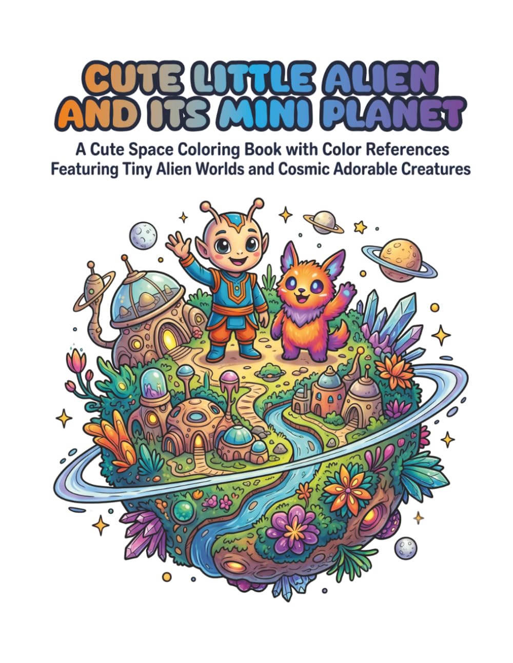 CUTE LITTLE ALIEN AND ITS MINI PLANET: Cute Space Coloring Book with Color References Featuring Tiny Alien Worlds and Cosmic Adorable Creatures