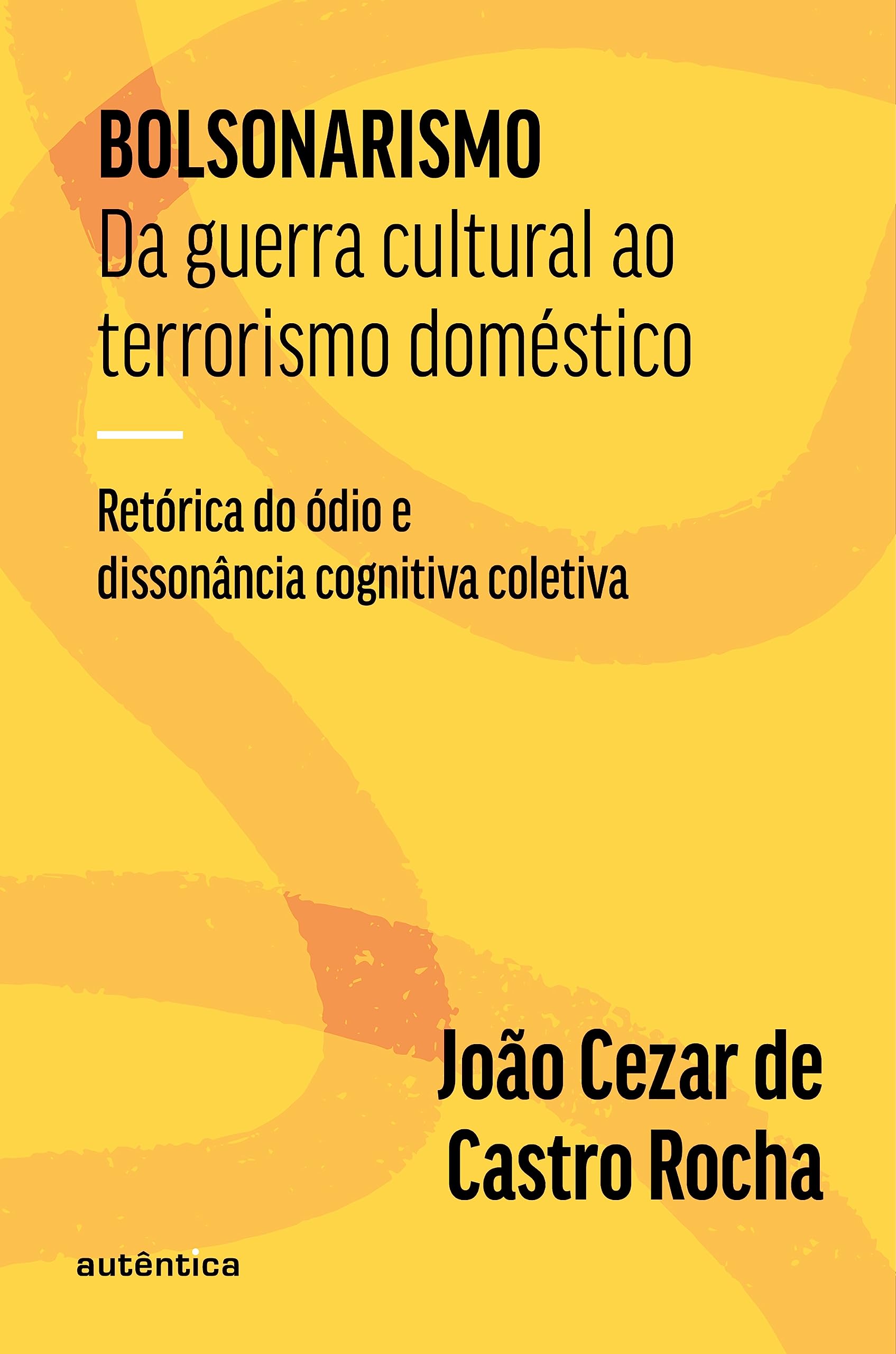 Bolsonarismo. Da guerra cultural ao terrorismo domestico. Retorica do odio e dissonancia cognitiva coletiva (Em Portugues do Brasil)