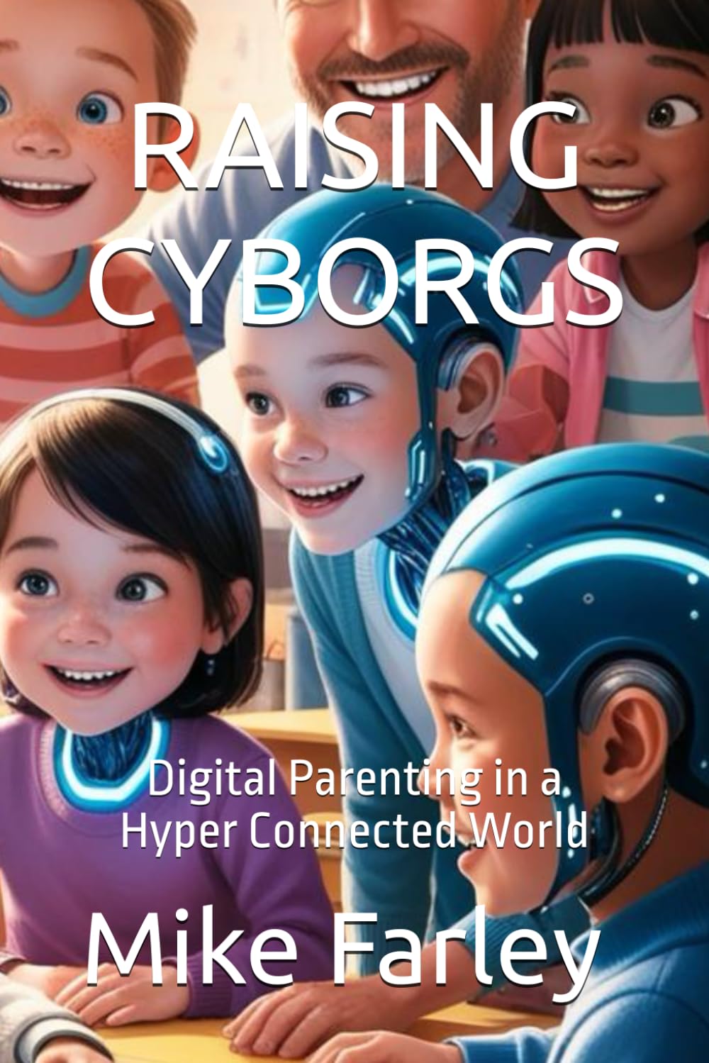 RAISING CYBORGS: Digital Parenting in a Hyper Connected World