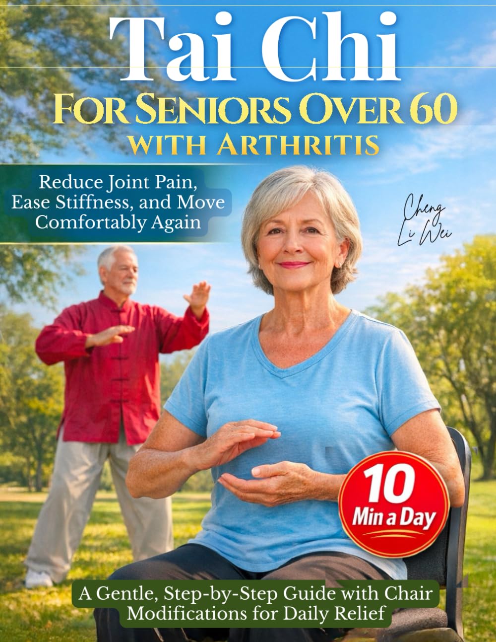 Tai Chi for Seniors Over 60 with Arthritis: Reduce Joint Pain, Ease Stiffness, and Move Comfortably Again - A Gentle, Step-by-Step Guide with Chair Modifications for Daily Relief