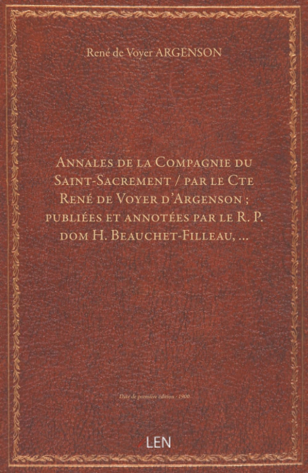 Annales de la Compagnie du Saint-Sacrement / par le Cte René de Voyer d'Argenson ; publiées et annotées par le R. P. dom H. Beauchet-Filleau, …...