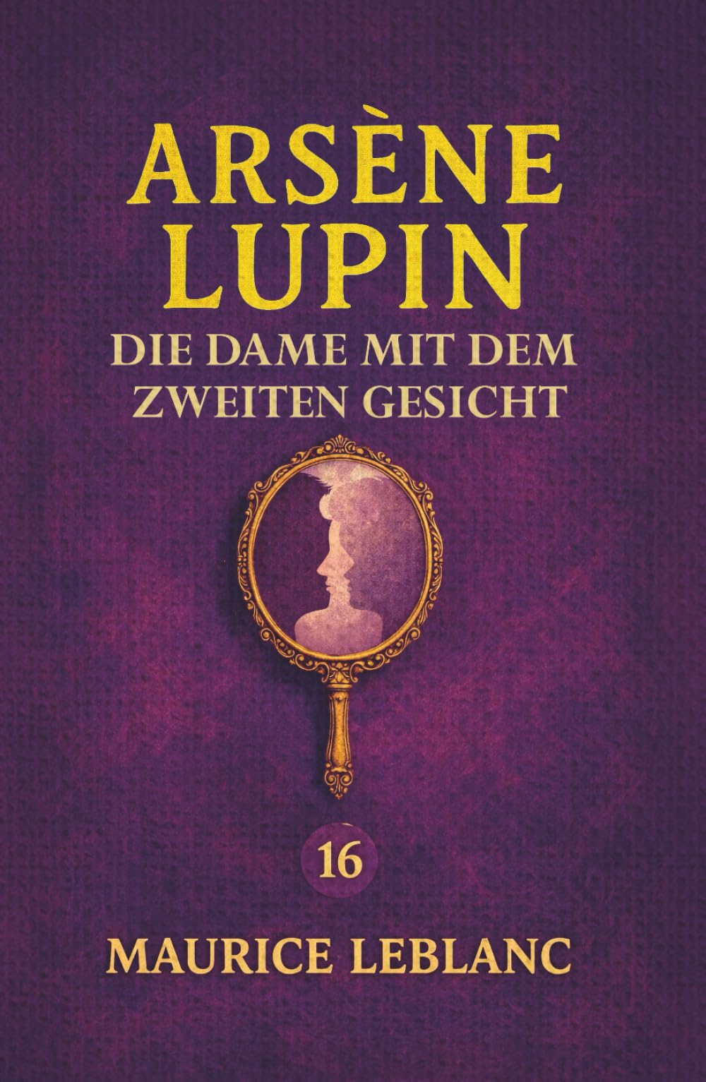 Die Dame mit dem zweiten Gesicht. Ein Detektivroman: Band 16 der Lupin-Reihe. Neuübersetzung (Arsène Lupin, Meisterdieb und Gentleman-Gauner)