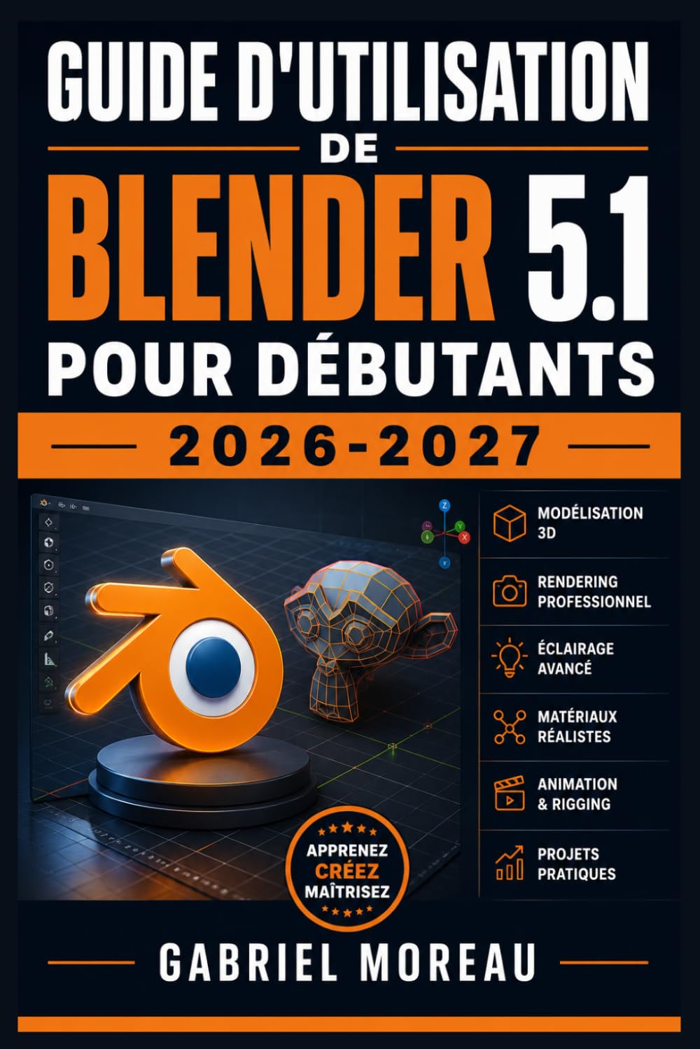 GUIDE D'UTILISATION DE BLENDER 5.1 POUR DÉBUTANTS 2026-2027: Une feuille de route du niveau débutant à avancé pour démarrer avec confiance