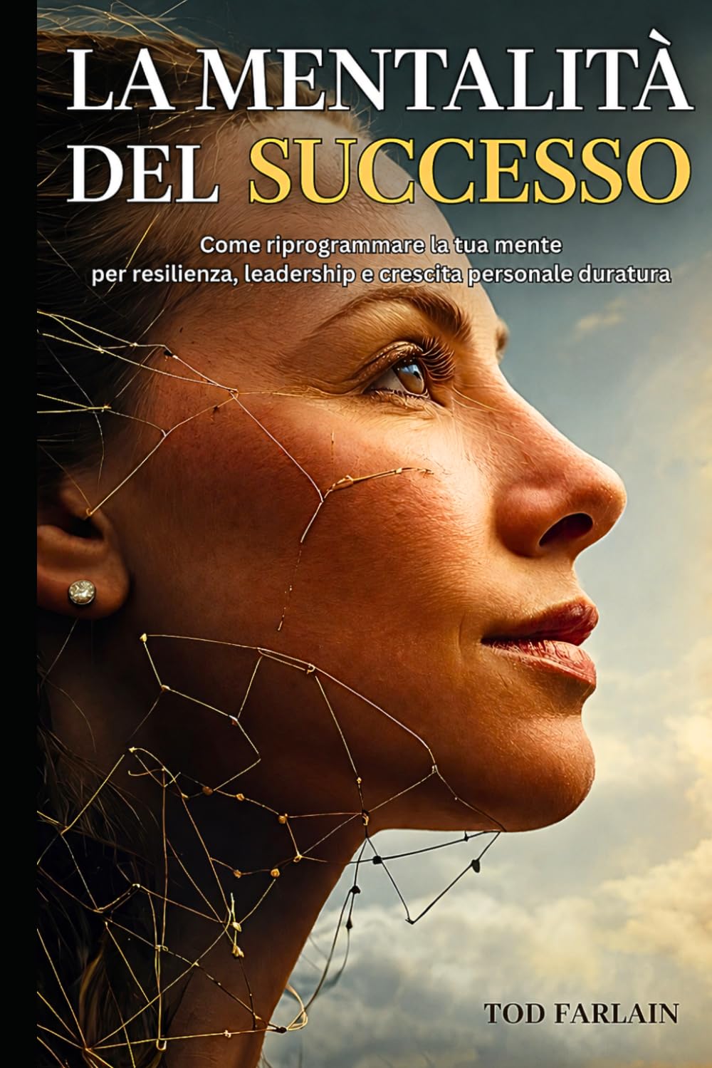 LA MENTALITÀ DEL SUCCESSO: Come riprogrammare la tua mente per resilienza leadership e crescita personale duratura