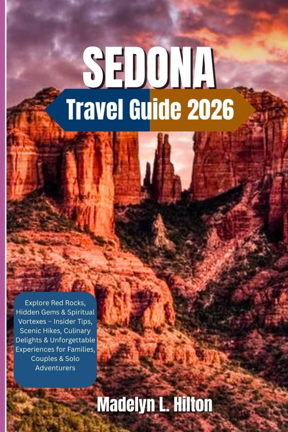 SEDONA TRAVEL GUIDE 2026: Explore Red Rocks, Hidden Gems & Spiritual Vortexes – Insider Tips, Scenic Hikes, Culinary Delights & Unforgettable Experiences for Families, Couples & Solo Adventurers