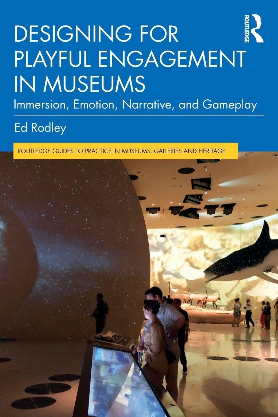 Designing for Playful Engagement in Museums: Immersion, Emotion, Narrative, and Gameplay (Routledge Guides to Practice in Museums, Galleries and Heritage)