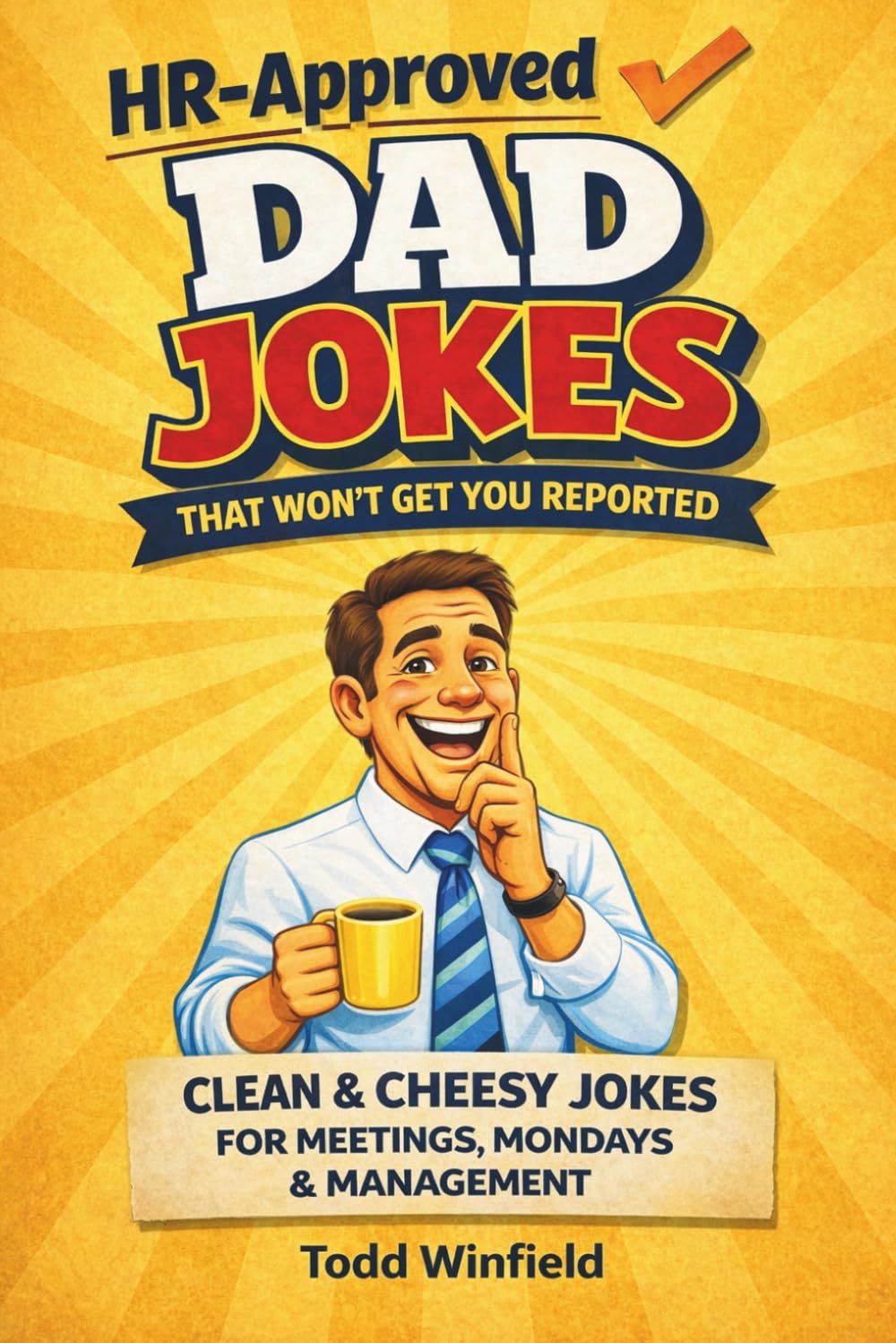 HR Approved Dad Jokes That Won't Get You Reported: Clean & Cheesy Jokes to Survive Meetings, Mondays & Management (HR-Approved Workplace Humor Series)