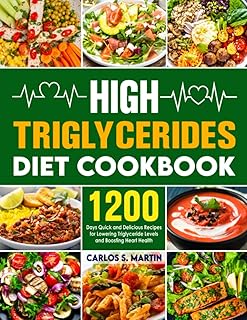 High Triglycerides Diet Cookbook: 1200 Days Quick and Delicious Recipes for Lowering Triglyceride Levels and Boosting Heart Health