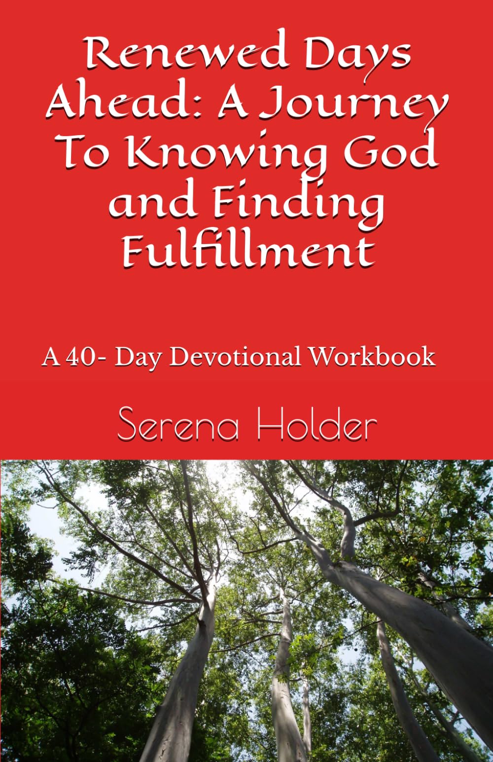 Renewed Days Ahead: A Journey To Knowing God and Finding Fulfillment: A 40 Day Devotional Workbook