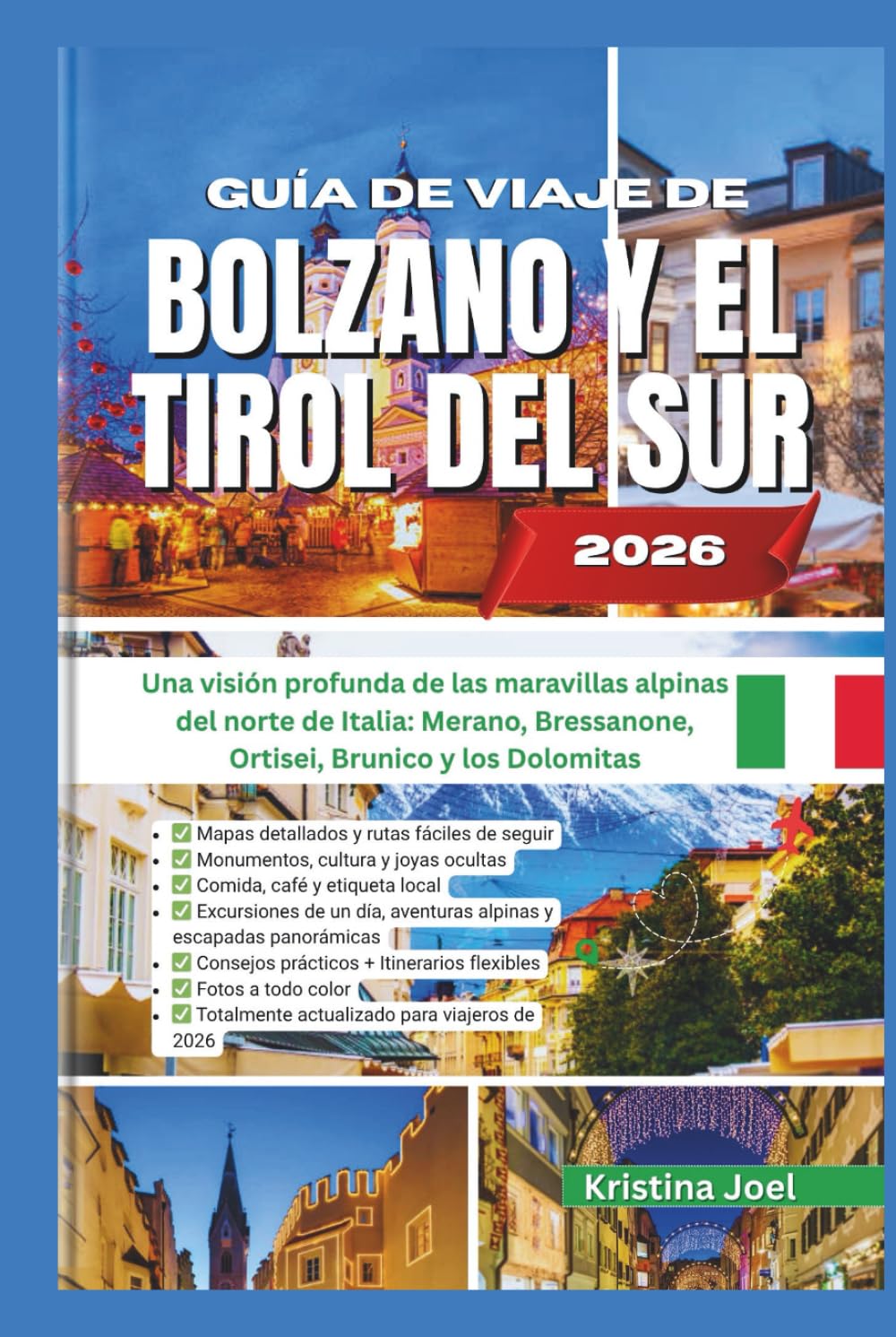 GUÍA DE VIAJE DE BOLZANO Y EL TIROL DEL SUR 2026: Una visión profunda de las maravillas alpinas del norte de Italia: Merano, Bressanone, Ortisei, Brunico y los Dolomitas
