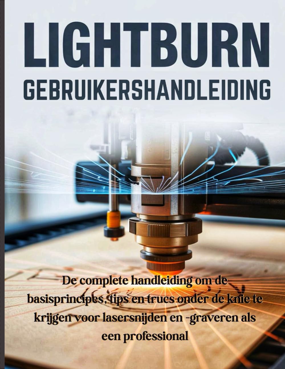 LightBurn Gebruikershandleiding: De complete handleiding om de basisprincipes, tips en trucs onder de knie te krijgen voor lasersnijden en -graveren als een professional