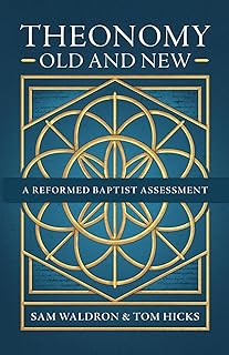 Theonomy Old and New: A Reformed Baptist Assessment