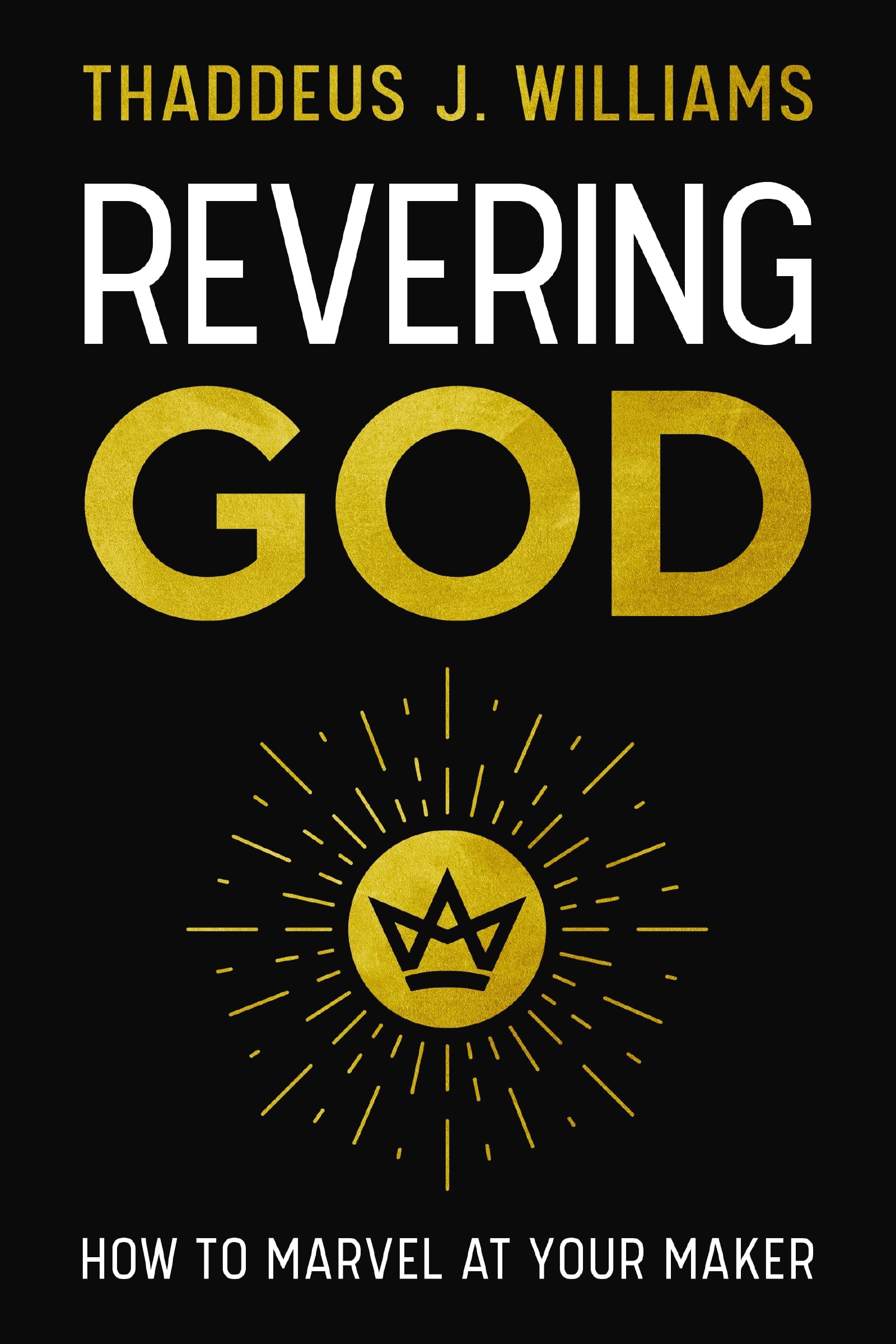 Revering God: How to Marvel at Your Maker. Williams, Thaddeus 9780310160403**