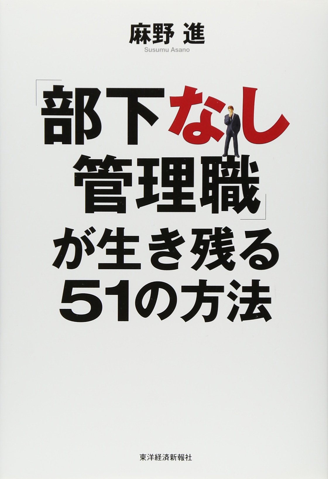 「部下なし管理職」が生き残る51の方法 Amazon.co.jp: 「部下なし管理職」が生き残る51の方法 : 麻野 進