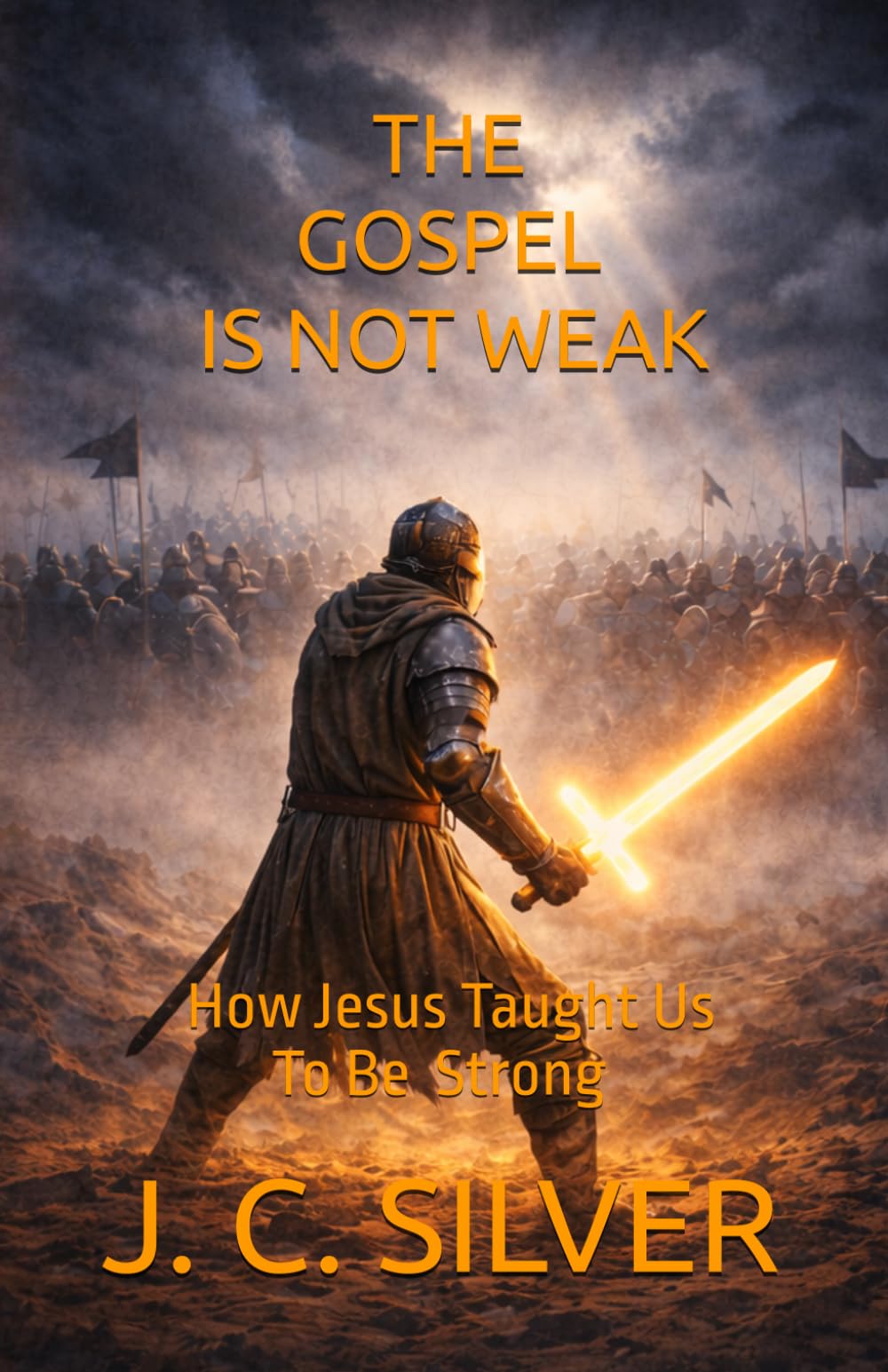 THE GOSPEL IS NOT WEAK: How Jesus Taught Us To Be Strong