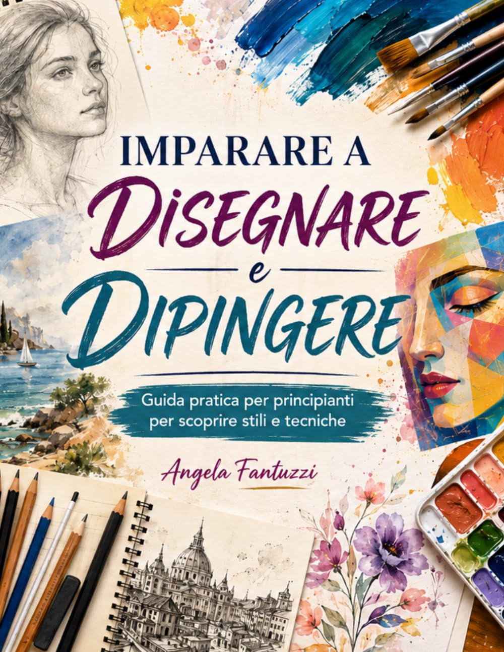 IMPARARE A DISEGNARE E DIPINGERE: Guida pratica per principianti per scoprire stili e tecniche
