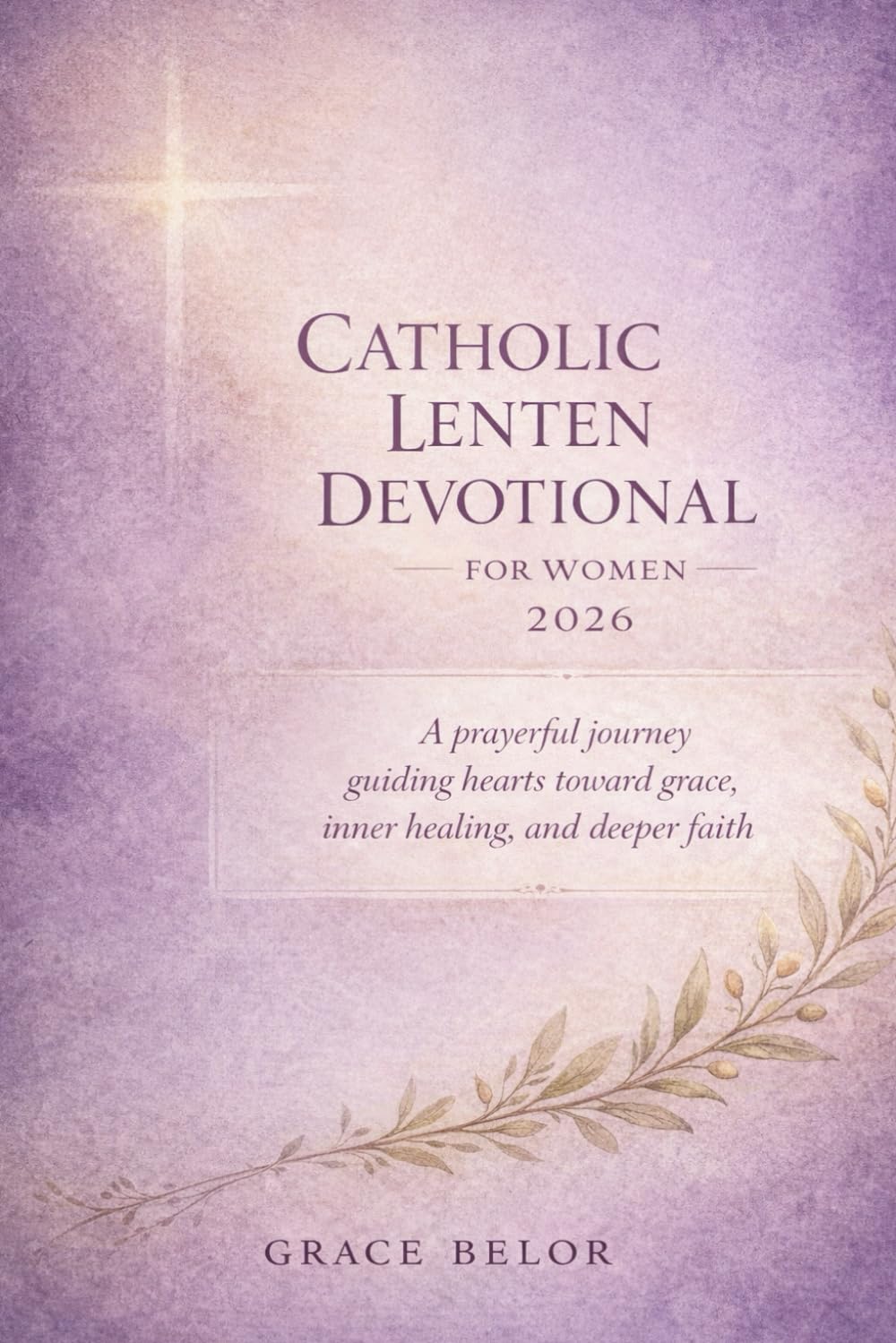 Catholic Lenten devotional for women 2026: A prayerful journey guiding hearts toward grace, inner healing and deeper faith
