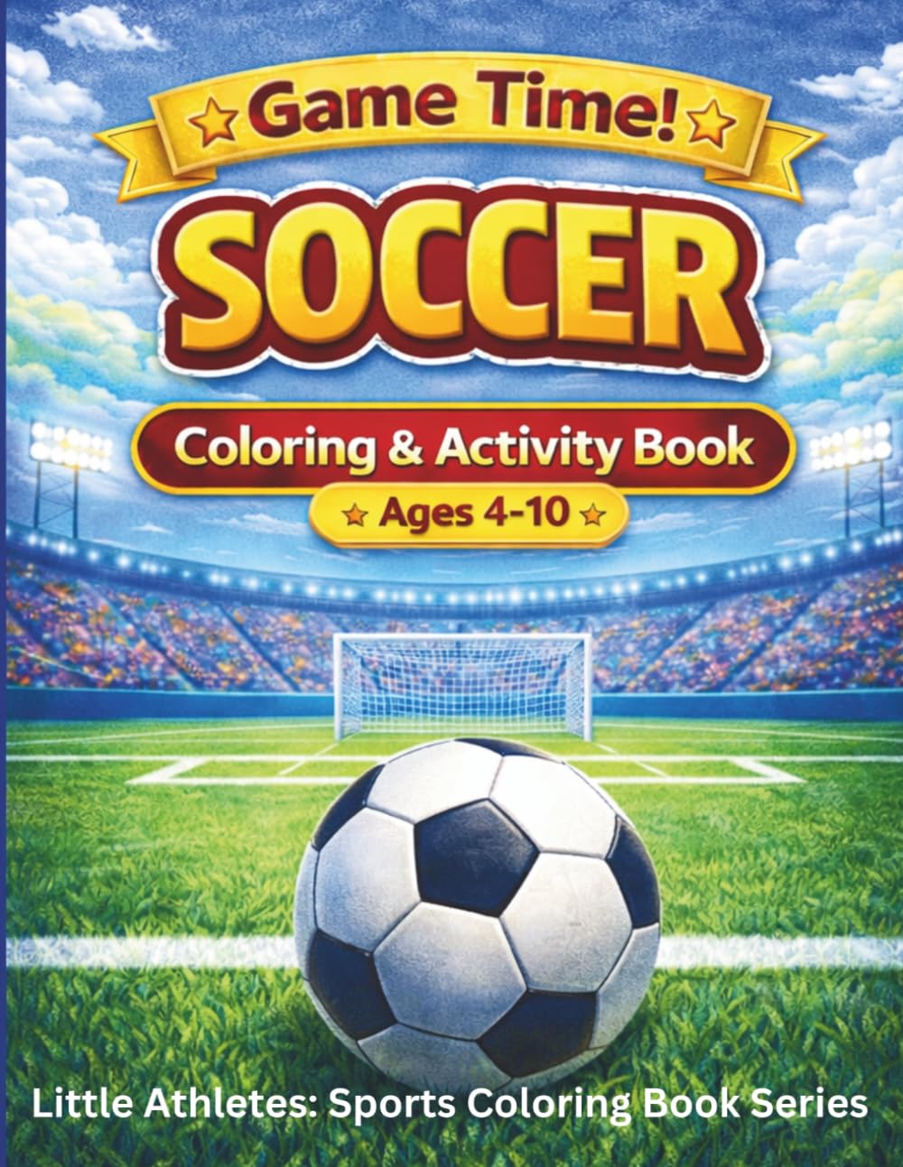Game Time! SOCCER Coloring & Activity Book for Kids Ages 4-10: Fun Soccer Coloring Pages, Simple Activities, and Easy Designs for Kids Ages 4–10 (Game Time! Sports Coloring & Activity Series)