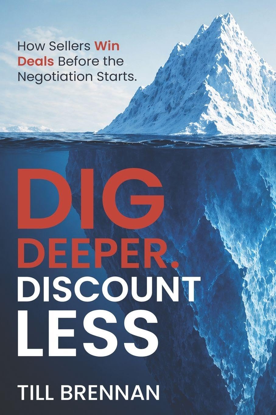 Dig Deeper. Discount Less.: How Sellers Win Deals Before the Negotiation Starts