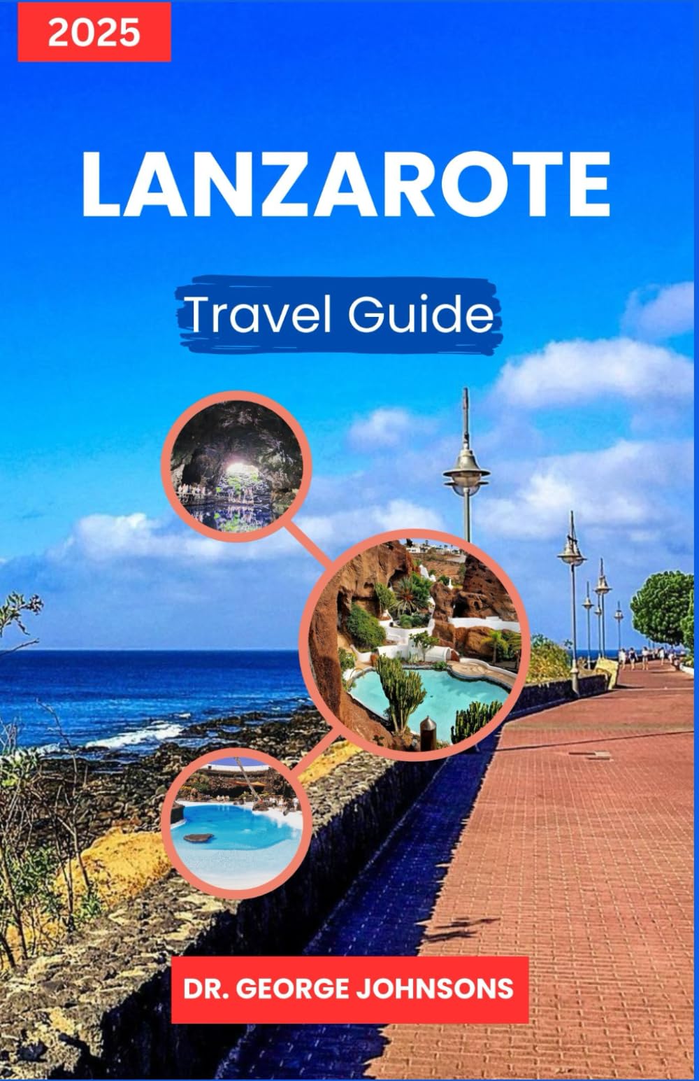 Lanzarote Travel Guide 2025: Discover Local Markets, Scenic Trails, and Sustainable Getaways for Every Budget (The Traveler’s Bucket List 2025)