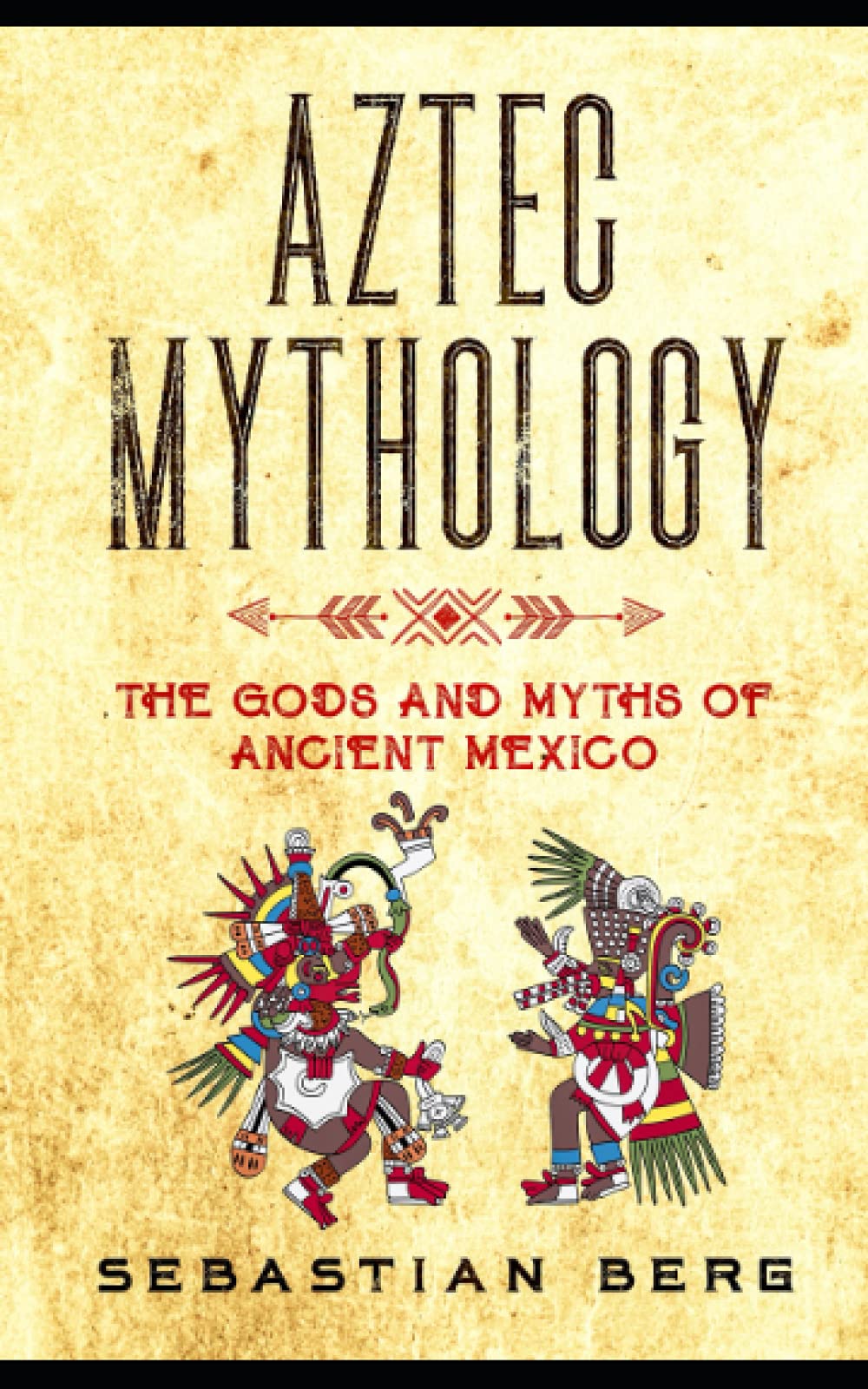 Aztec Mythology: The Gods and Myths of Ancient Mexico