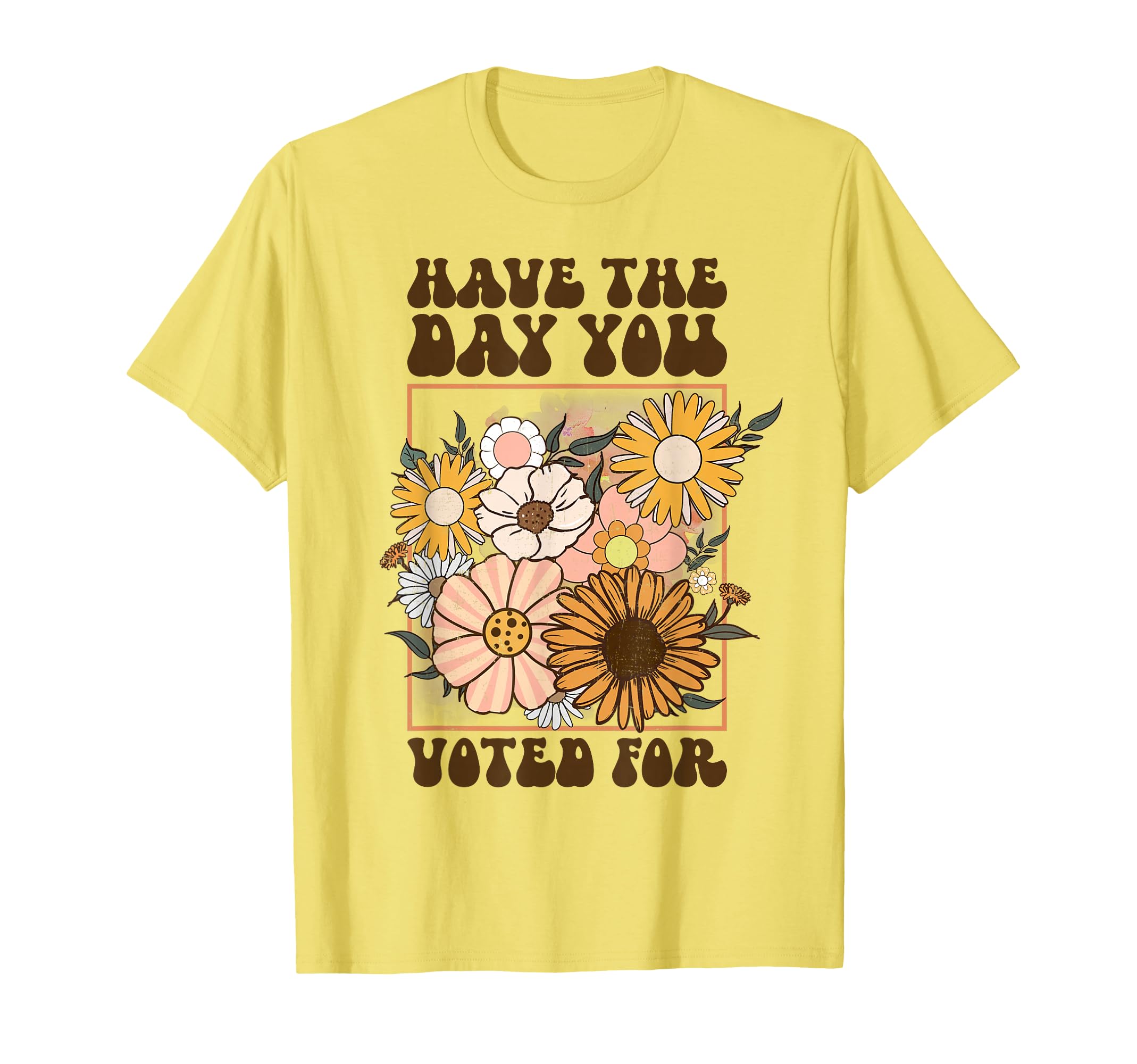 Groovy Have The Day You Voted For Retro Floral T-Shirt