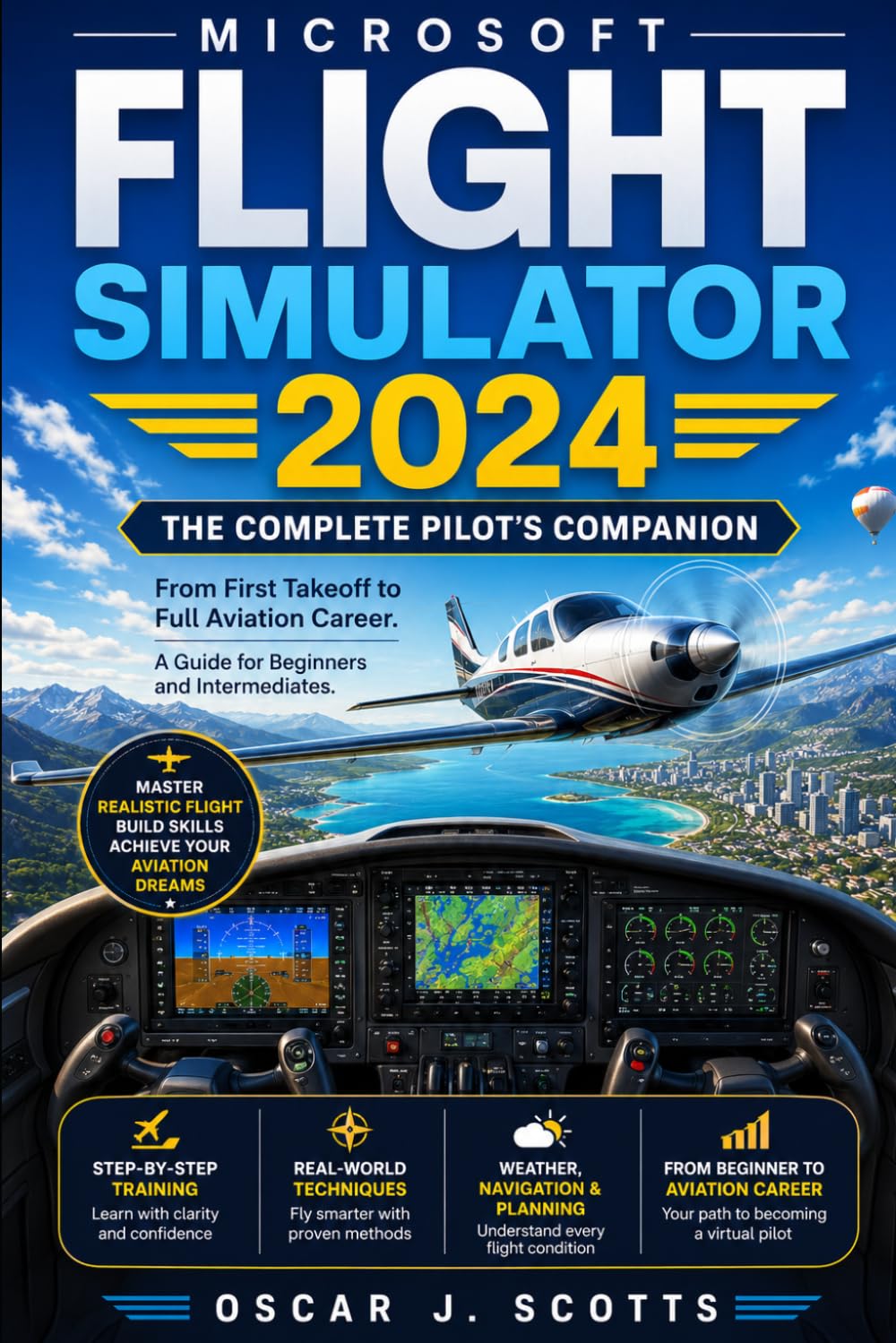 MICROSOFT FLIGHT SIMULATOR 2024: The Complete Pilot's Companion: From First Takeoff to Full Aviation Career. A Guide for Beginners and Intermediates