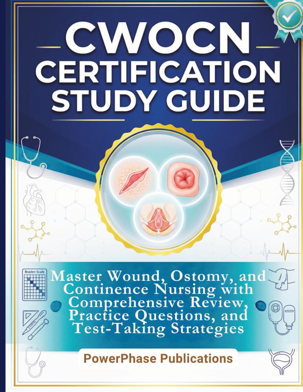CWOCN Certification Study Guide: Master Wound, Ostomy, and Continence Nursing with Comprehensive Review, Practice Questions, and Test-Taking Strategies