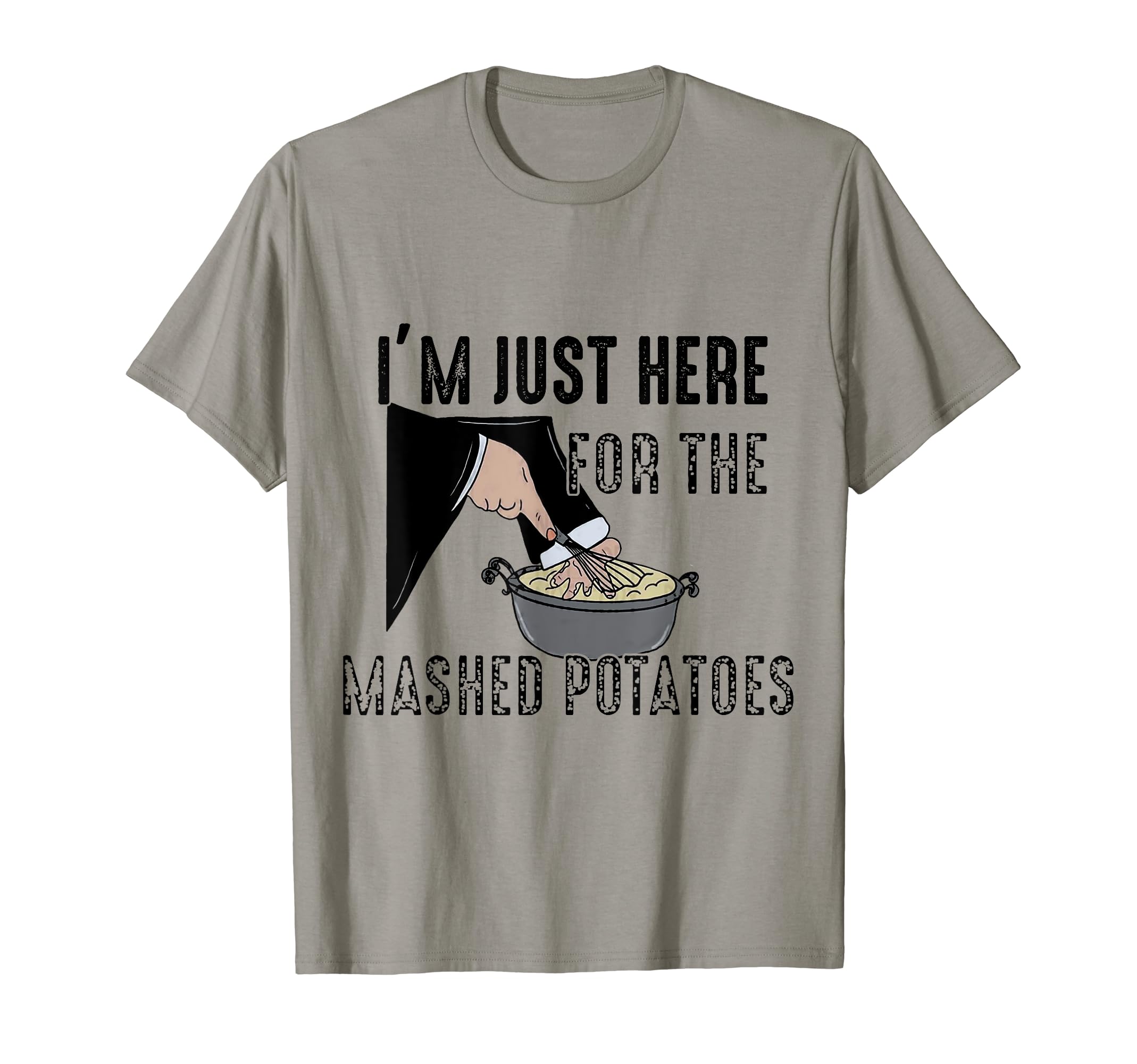 I'm Just Here For The Mashed Potatoes FunnyI'm Just Here For The Mashed Potatoes T-Shirt