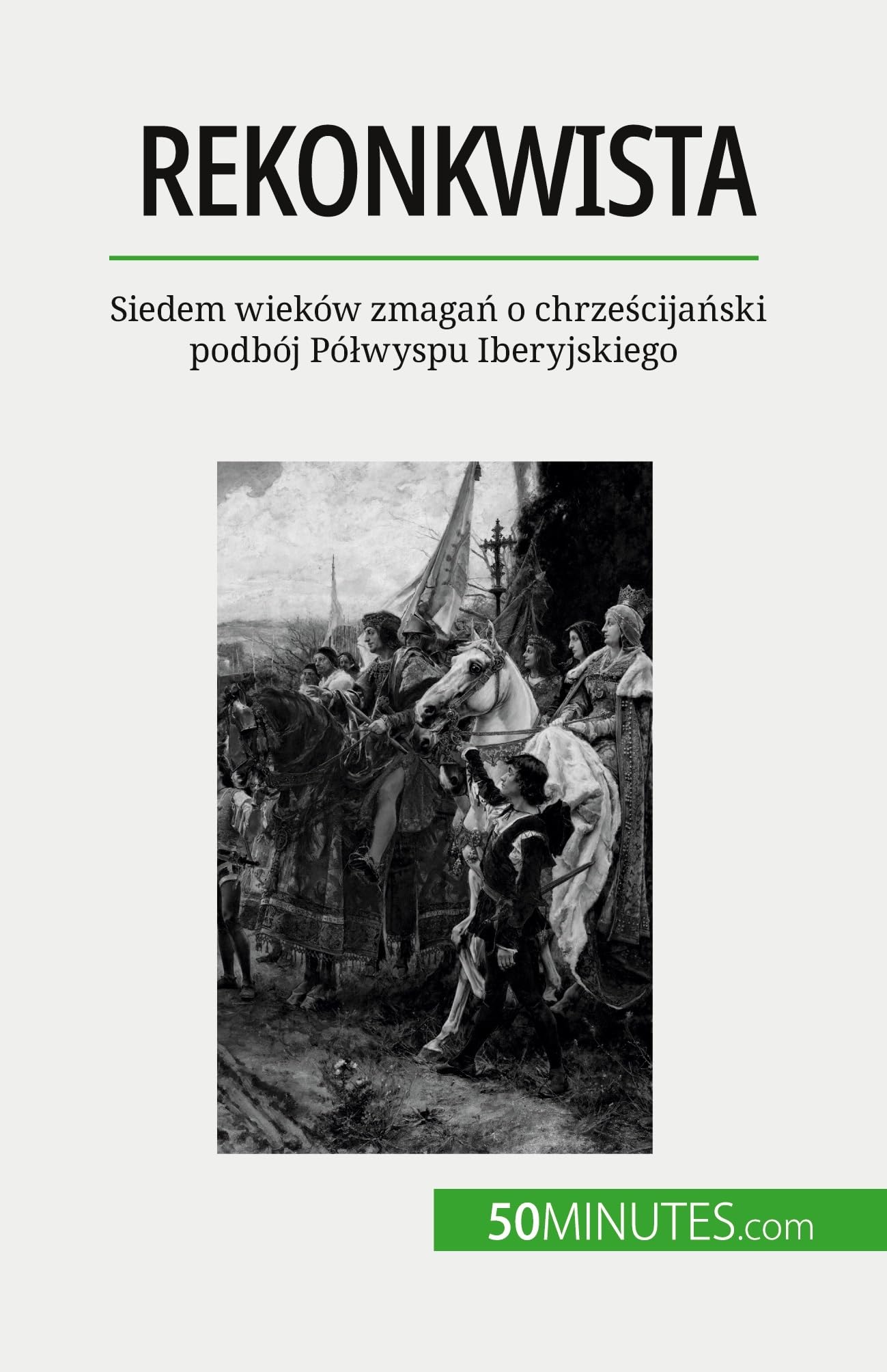 Rekonkwista: Siedem wieków zmagań o chrześcijański podbój Półwyspu Iberyjskiego: Siedem wieków zmagań o chrześcijański podbój Pólwyspu Iberyjskiego