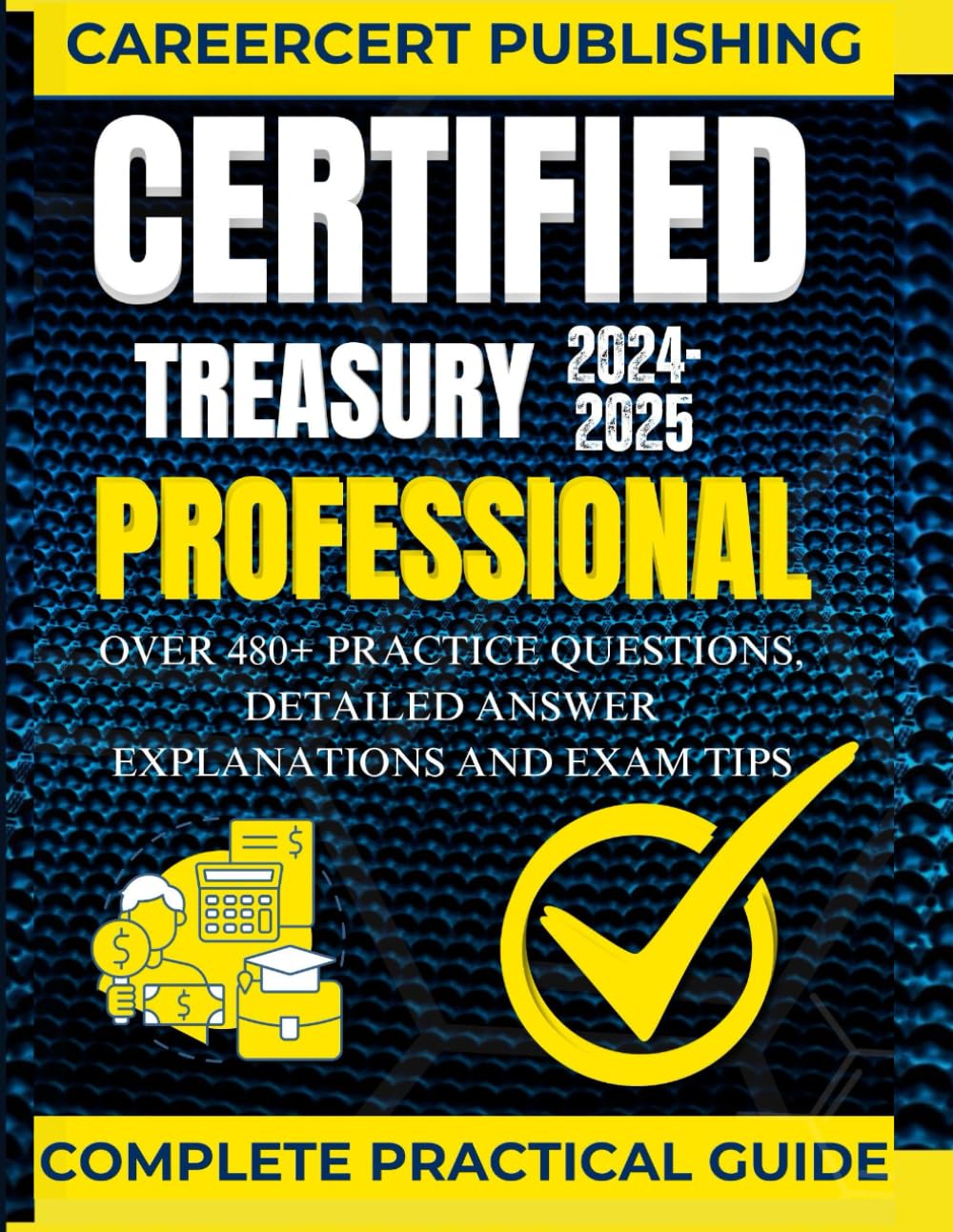 CERTIFIED TREASURY PROFESSIONAL: OVER 480+ PRACTICE QUESTIONS, DETAILED ANSWER EXPLANATIONS AND EXAM TIPS