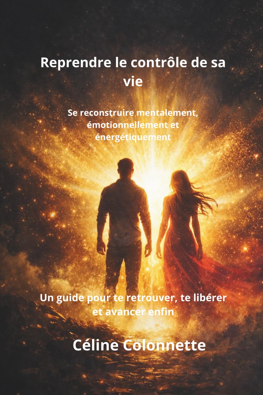 Reprendre le contrôle de sa vie: Se reconstruire mentalement, émotionnellement et énergétiquement