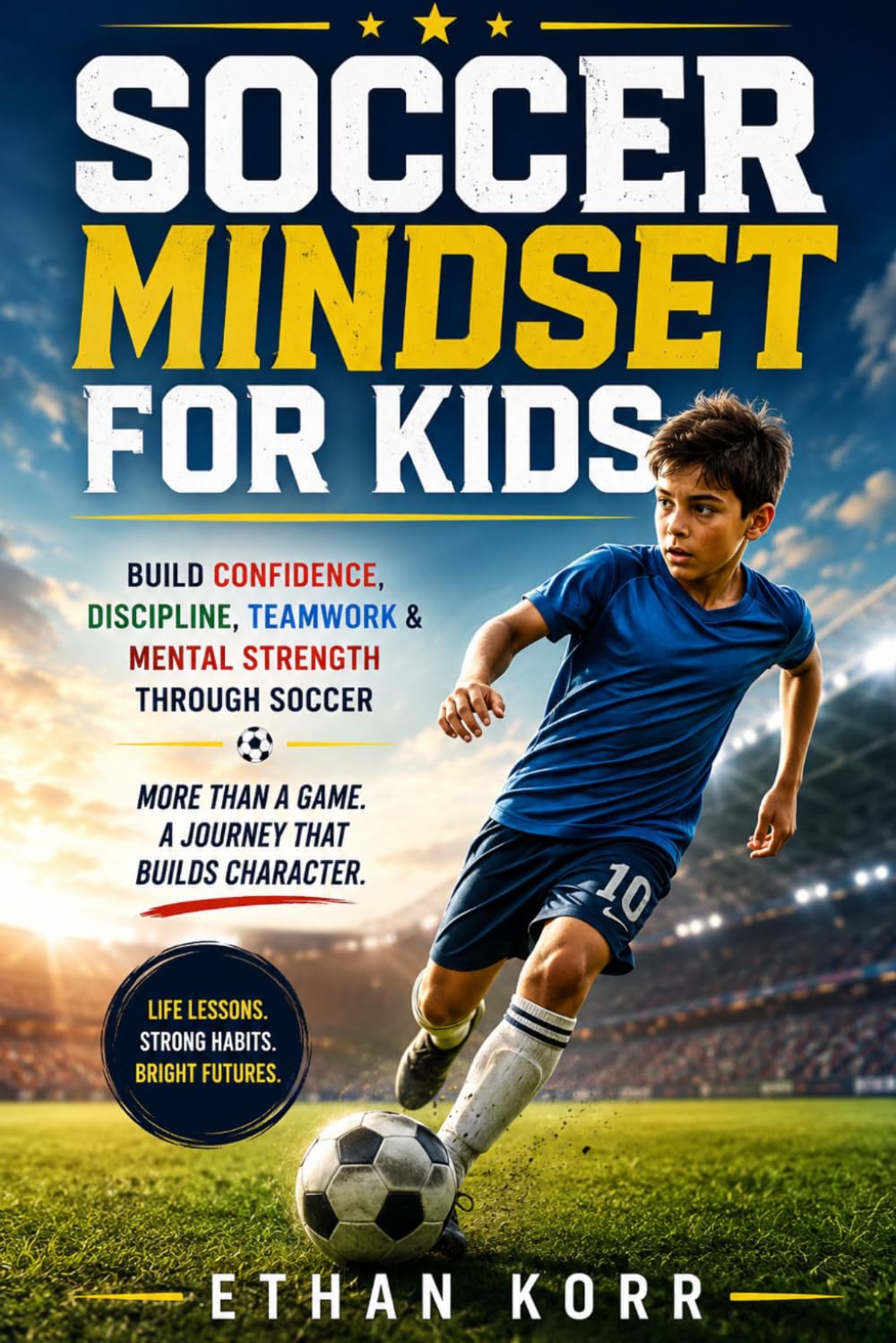 Soccer Mindset for Kids: Build Confidence, Discipline, Teamwork & Mental Strength Through Soccer