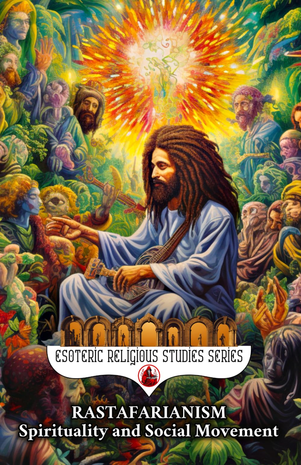 Rastafarianism: Spirituality and Social Movement: The Religion of Ras Tafari, Haile Selassie the Messiah and Lion of Judah: Rastafarian Jamaican ... Diet, and Dreads (Esoteric Religious Studies)