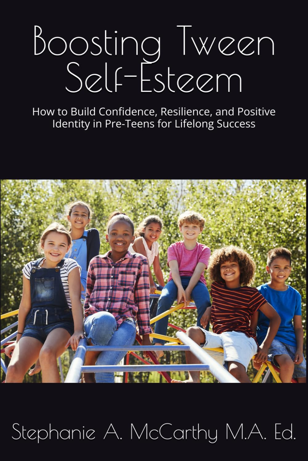 Boosting Tween Self-Esteem: How to Build Confidence, Resilience, and Positive Identity in Pre-Teens for Lifelong Success
