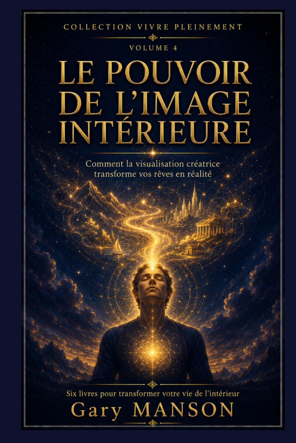 LE POUVOIR DE L'IMAGE INTERIEURE: Visualisation créatrice, subconscient et affirmations : la méthode scientifique pour transformer vos rêves en réalité — Collection Vivre Pleinement, Vol. 4