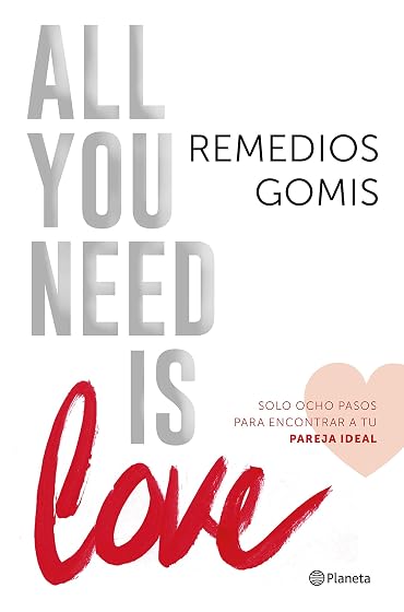 All You Need Is Love: Solo Ocho Pasos para Encontrar a Tu Perfect Matc