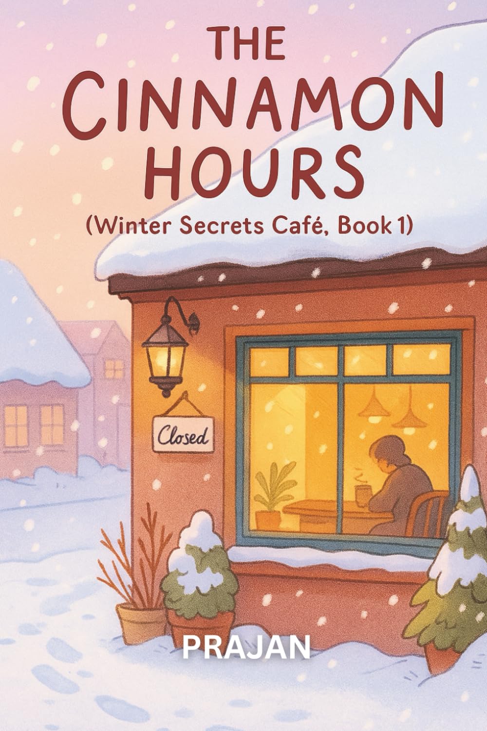 The Cinnamon Hours: A heartwarming small-town romance for fans of cozy cafés, snowlight, and second chances. (Winter Secrets Café Series)