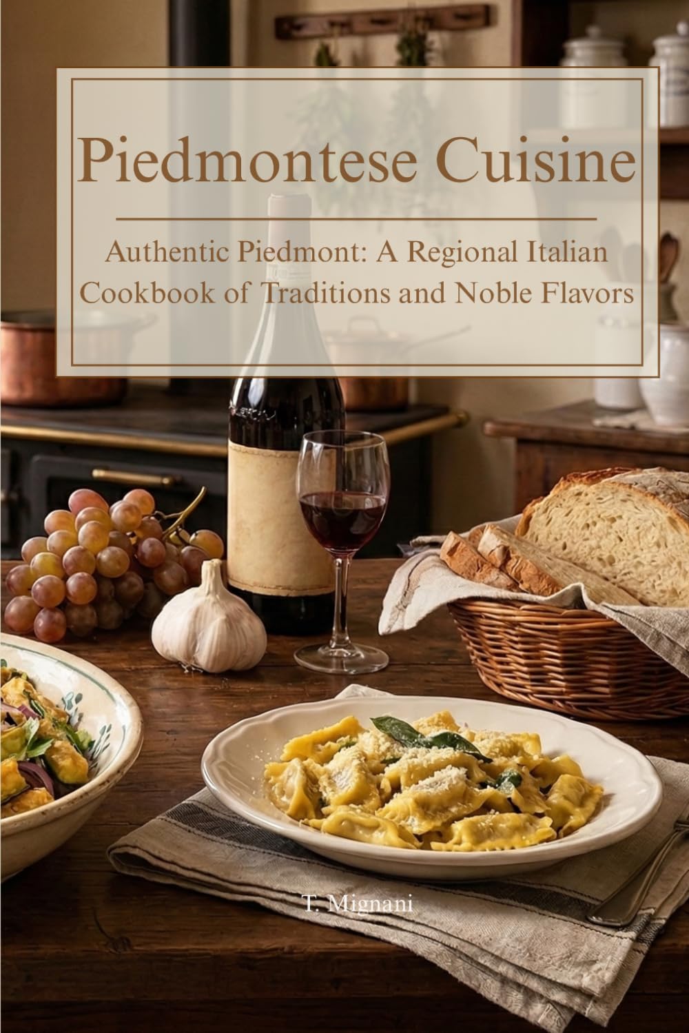 Piedmontese Cuisine: Authentic Piedmont: A Regional Italian Cookbook of Traditions and Noble Flavors (Flavors of Italy: A Journey Through Regional Cuisine)