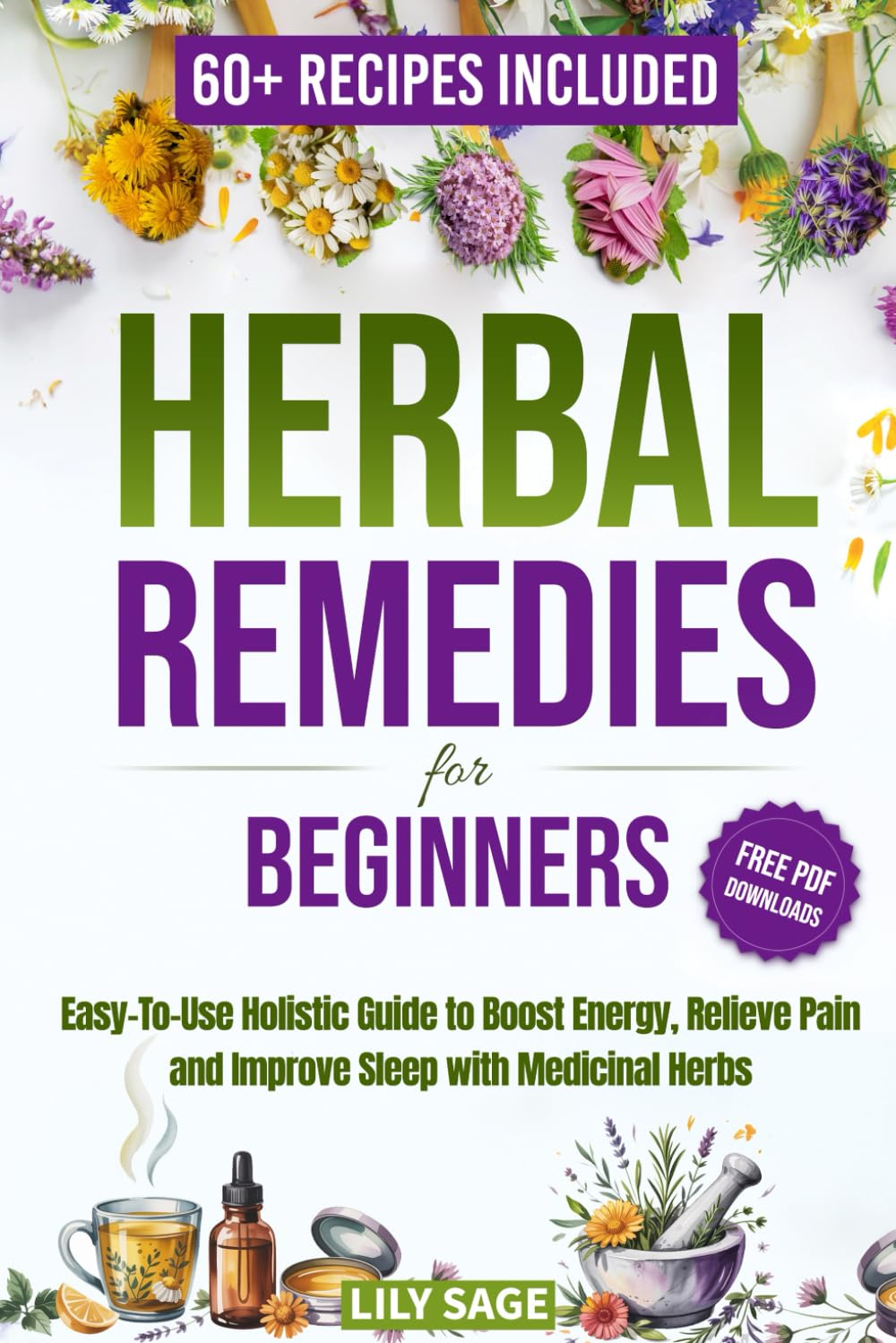Herbal Remedies for Beginners: An Easy-to-Use Holistic Guide to Boost Energy, Relieve Pain, and Improve Sleep with Medicinal Herbs