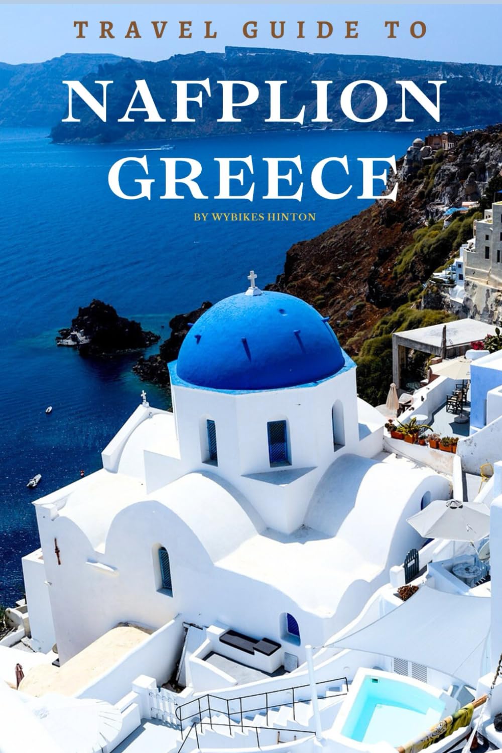 Travel Guide To Nafplion, Greece: A Tourist's Dream: Your Key to an Extraordinary Trip! (Europe Travel Guides)