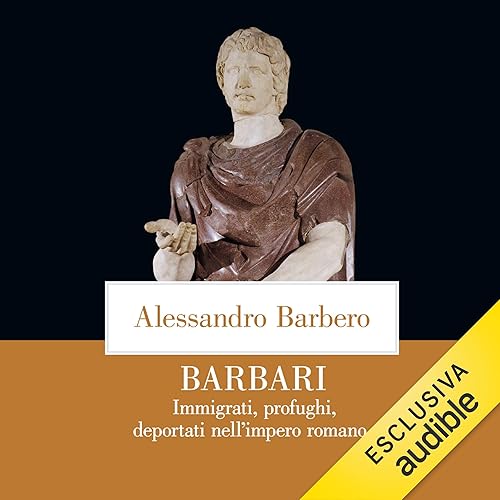 Barbari: Immigrati, profughi, deportati nell'impero romano