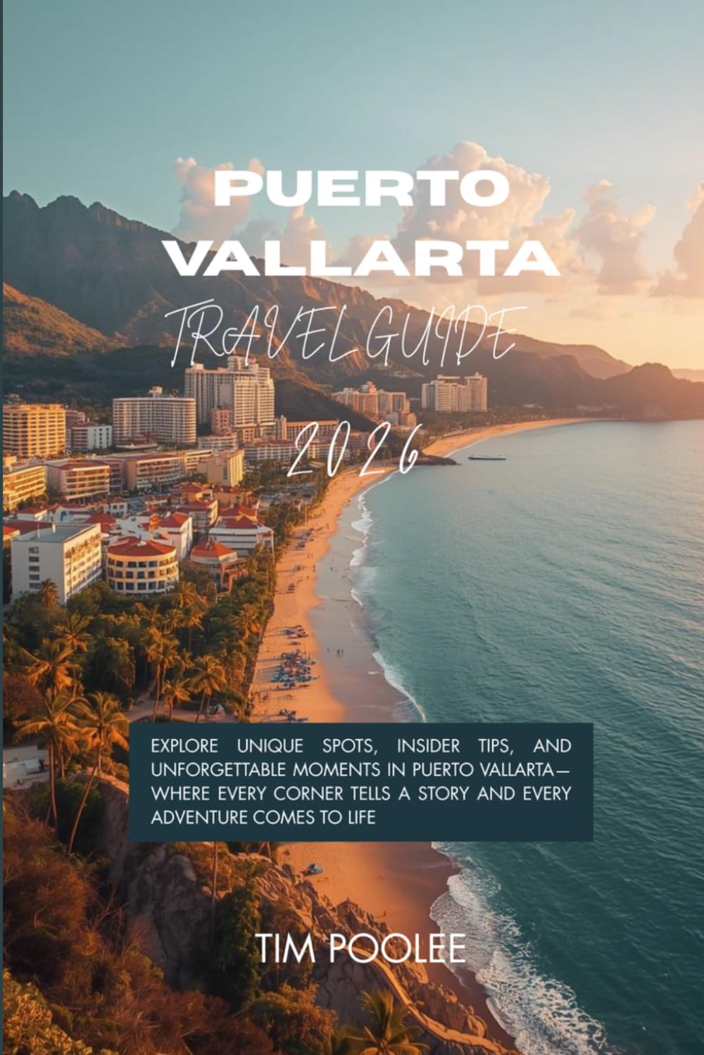 Puerto Vallarta Travel GUide 2026: Explore Unique Spots, Insider Tips, and Unforgettable Moments in Puerto Vallarta—Where Every Corner Tells a Story and Every Adventure Comes to Life
