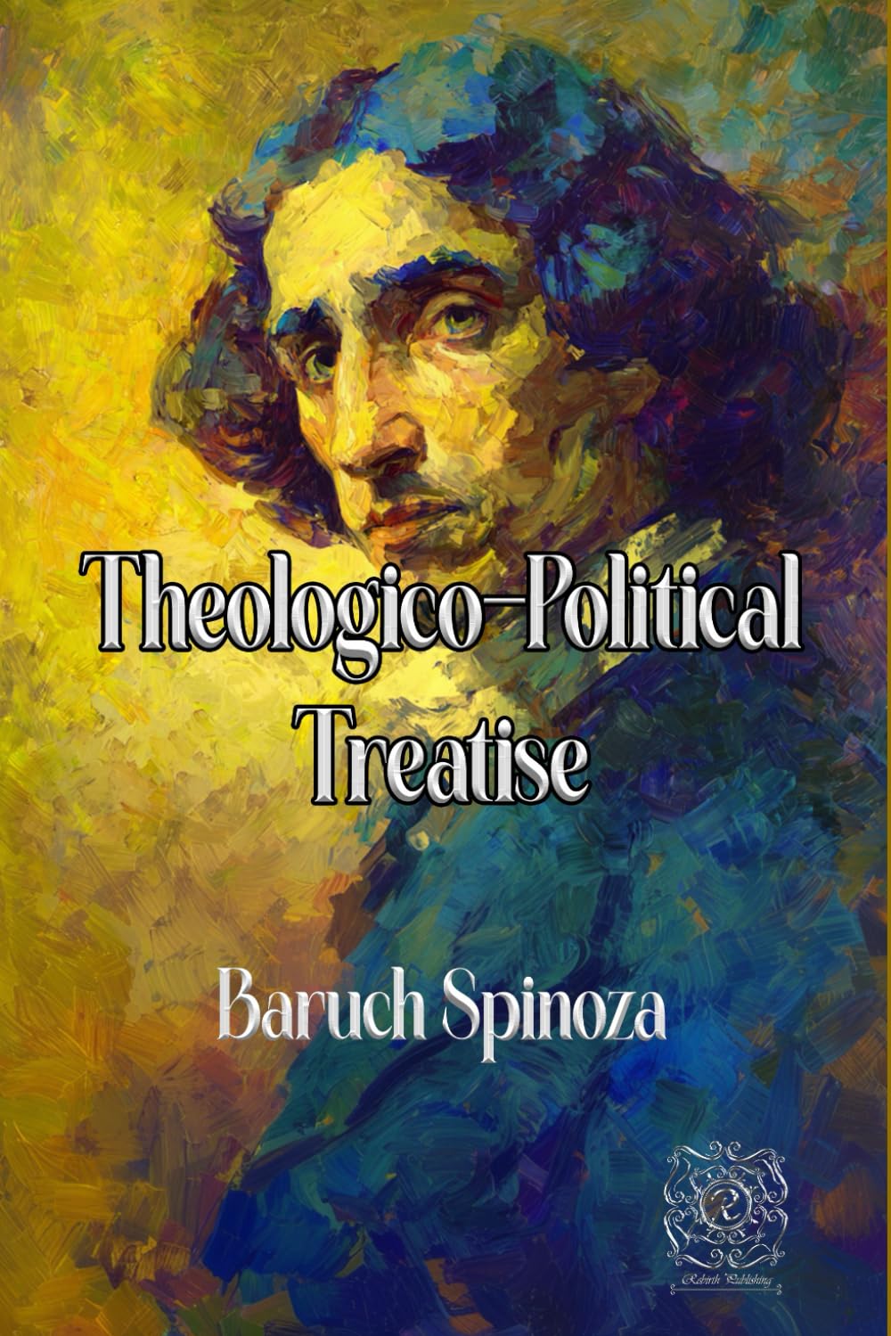 Theologico-Political Treatise: Rebirth Special Edition | The Original 1670 text | Annotated