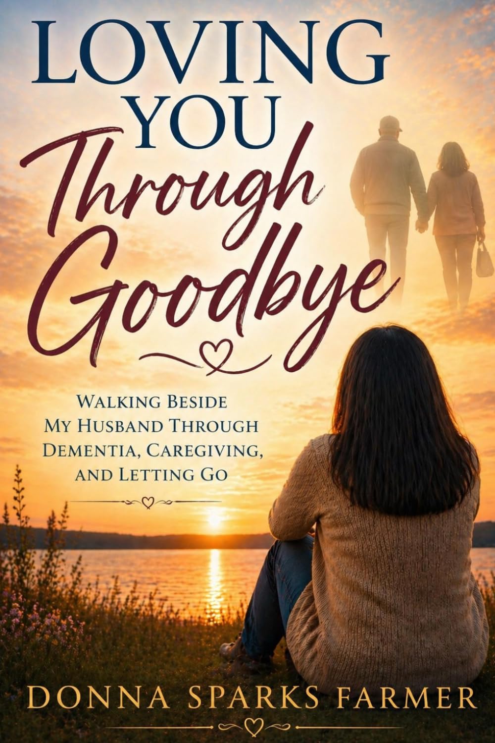 Loving You Through Goodbye: Walking Beside My Husband Through Dementia, Caregiving, and Letting Go