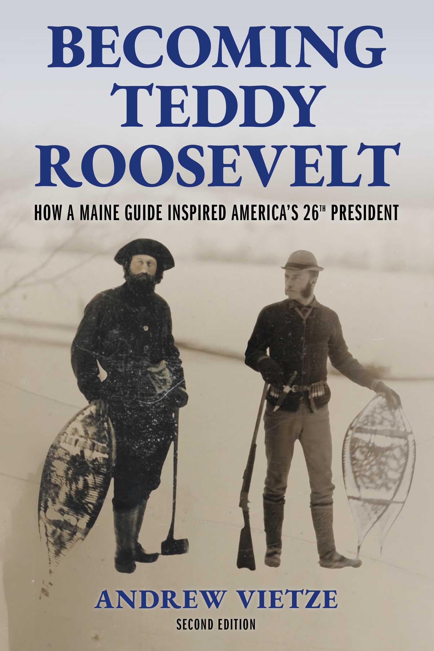 Becoming Teddy Roosevelt: How a Maine Guide Inspired America's 26th President