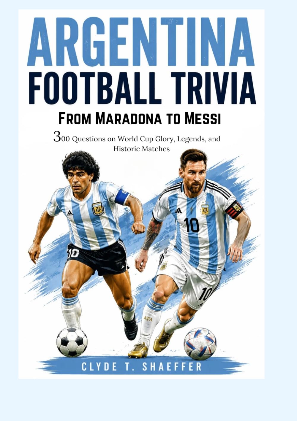 Argentina Football Trivia: 300 Questions on World Cup Glory, Legends, and Historic Matches