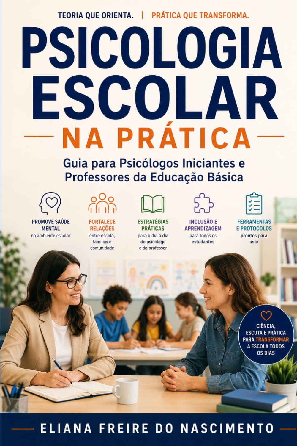 PSICOLOGIA ESCOLAR NA PRÁTICA: Guia para Psicólogos Iniciantes e Professores da Educação Básica